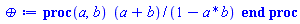 proc (a, b) (a+b)/(1-a*b) end proc