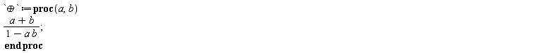 `&oplus;` := proc (a, b) (a+b)/(1-a*b) end proc