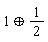 `&oplus;`(1, 1/2)
