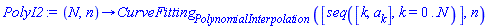 proc (N, n) options operator, arrow; CurveFitting[PolynomialInterpolation]([seq([k, a[k]], k = 0 .. N)], n) end proc