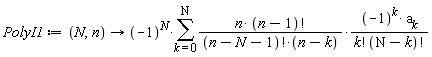 PolyI1 := proc (N, n) options operator, arrow; (-1)^N*(sum(n*factorial(n-1)*(-1)^k*a[k]/(factorial(n-N-1)*(n-k)*factorial(k)*factorial(N-k)), k = 0 .. N)) end proc