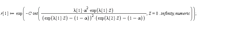 r[1] := exp(-C*(int(lambda[1]*alpha^2*exp(lambda[1]*Z)/((exp(lambda[1]*Z)-1+alpha)^2*(exp(lambda[2]*Z)-1+alpha)), Z = 0 .. infinity, numeric)));