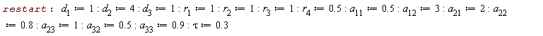 restart; d[1] := 1; d[2] := 4; d[3] := 1; r[1] := 1; r[2] := 1; r[3] := 1; r[4] := .5; a[11] := .5; a[12] := 3; a[21] := 2; a[22] := .8; a[23] := 1; a[32] := .5; a[33] := .9; tau := .3