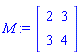 M := Matrix(2, 2, {(1, 1) = 2, (1, 2) = 3, (2, 1) = 3, (2, 2) = 4})