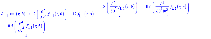 proc (r, theta) options operator, arrow, function_assign; -2*(diff(f[1, 1](r, theta), r, r))+12*f[1, 1](r, theta)-12*(diff(f[1, 1](r, theta), theta, theta))/r+.6*(diff(f[1, 1](r, theta), r, r, theta, theta))/4+.5*(diff(f[1, 1](r, theta), theta, theta, theta, theta))/4 end proc
