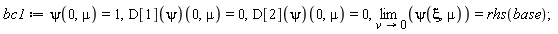 bc1 := psi(0, mu) = 1, (D[1](psi))(0, mu) = 0, (D[2](psi))(0, mu) = 0, limit(psi(xi, mu), v = 0) = rhs(base)