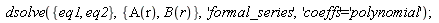 dsolve({eq1, eq2}, {A(r), B(r)}, 'formal_series', 'coeffs' = 'polynomial')