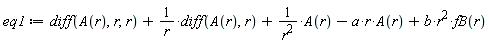 eq1 := diff(A(r), r, r)+(diff(A(r), r))/r+A(r)/r^2-a*r*A(r)+b*r^2*f*B(r)