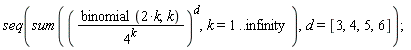 seq(sum((binomial(2*k, k)/4^k)^d, k = 1 .. infinity), d = [3, 4, 5, 6])