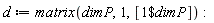 d := matrix(dimP, 1, [`$`(1, dimP)])