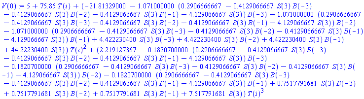 5+75.85*T(i)+(-21.81329000-1.071000000*(.2906666667-.4129066667*S(3)*B(-3)-.4129066667*S(3)*B(-2)-.4129066667*S(3)*B(-1)-4.129066667*S(3))*B(-3)-1.071000000*(.2906666667-.4129066667*S(3)*B(-3)-.4129066667*S(3)*B(-2)-.4129066667*S(3)*B(-1)-4.129066667*S(3))*B(-2)-1.071000000*(.2906666667-.4129066667*S(3)*B(-3)-.4129066667*S(3)*B(-2)-.4129066667*S(3)*B(-1)-4.129066667*S(3))*B(-1)+4.422230400*S(3)*B(-3)+4.422230400*S(3)*B(-2)+4.422230400*S(3)*B(-1)+44.22230400*S(3))*T(i)^2+(2.219127367-.1820700000*(.2906666667-.4129066667*S(3)*B(-3)-.4129066667*S(3)*B(-2)-.4129066667*S(3)*B(-1)-4.129066667*S(3))*B(-3)-.1820700000*(.2906666667-.4129066667*S(3)*B(-3)-.4129066667*S(3)*B(-2)-.4129066667*S(3)*B(-1)-4.129066667*S(3))*B(-2)-.1820700000*(.2906666667-.4129066667*S(3)*B(-3)-.4129066667*S(3)*B(-2)-.4129066667*S(3)*B(-1)-4.129066667*S(3))*B(-1)+.7517791681*S(3)*B(-3)+.7517791681*S(3)*B(-2)+.7517791681*S(3)*B(-1)+7.517791681*S(3))*T(i)^3