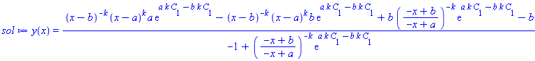 y(x) = ((x-b)^(-k)*(x-a)^k*a*exp(a*k*C[1]-b*k*C[1])-(x-b)^(-k)*(x-a)^k*b*exp(a*k*C[1]-b*k*C[1])+b*((-x+b)/(-x+a))^(-k)*exp(a*k*C[1]-b*k*C[1])-b)/(-1+((-x+b)/(-x+a))^(-k)*exp(a*k*C[1]-b*k*C[1]))