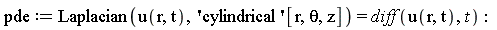 pde := Laplacian(u(r, t), 'cylindrical'[r, theta, z]) = diff(u(r, t), t)