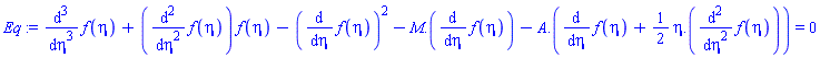 diff(diff(diff(f(eta), eta), eta), eta)+(diff(diff(f(eta), eta), eta))*f(eta)-(diff(f(eta), eta))^2-M.(diff(f(eta), eta))-A.(diff(f(eta), eta)+(1/2)*(eta.(diff(diff(f(eta), eta), eta)))) = 0