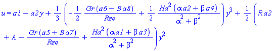 u = a1+a2*y+(1/3)*(-(1/2)*Gr*(a6+B*a8)/Ree+(1/2)*Ha^2*(alpha*a2+beta*a4)/(alpha^2+beta^2))*y^3+(1/2)*(R*a2+A-Gr*(a5+B*a7)/Ree+Ha^2*(alpha*a1+beta*a3)/(alpha^2+beta^2))*y^2