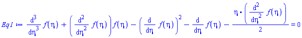 diff(diff(diff(f(eta), eta), eta), eta)+(diff(diff(f(eta), eta), eta))*f(eta)-(diff(f(eta), eta))^2-(diff(f(eta), eta))-(1/2)*(eta.(diff(diff(f(eta), eta), eta))) = 0