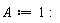 A := 1