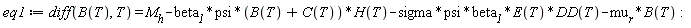 eq1 := diff(B(T), T) = M__h-beta__1*psi*(B(T)+C(T))*H(T)-sigma*psi*beta__1*E(T)*DD(T)-mu__r*B(T):
