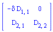 Matrix([[-delta*D[1, 1], 0], [D[2, 1], D[2, 2]]])