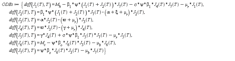 ODEs := {diff(J[1](T), T) = M__h-beta[1]*psi*(J[1](T)+J[2](T))*J[7](T)-sigma*psi*beta[1]*J[4](T)*J[7](T)-mu[r]*J[1](T), diff(J[2](T), T) = beta[1]*psi*(J[1](T)+J[2](T))*J[7](T)-(alpha+xi+mu[r])*J[2](T), diff(J[3](T), T) = alpha*J[2](T)-(`&varpi;`+mu[r])*J[3](T), diff(J[4](T), T) = `&varpi;`*J[3](T)-(gamma+mu[r])*J[4](T), diff(J[5](T), T) = gamma*J[4](T)+sigma*psi*beta[1]*J[5](T)*J[7](T)-mu[r]*J[5](T), diff(J[6](T), T) = M__c-psi*beta[o]*J[6](T)*J[3](T)-mu[b]*J[6](T), diff(J[7](T), T) = psi*beta[o]*J[6](T)*J[3](T)-mu[b]*J[7](T)}