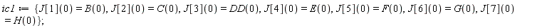 ic1 := {J[1](0) = B(0), J[2](0) = C(0), J[3](0) = DD(0), J[4](0) = E(0), J[5](0) = F(0), J[6](0) = G(0), J[7](0) = H(0)};