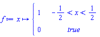 f := proc (x) options operator, arrow; piecewise(-1/2 < x and x < 1/2, 1, true, 0) end proc