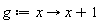g := proc (x) options operator, arrow; x+1 end proc