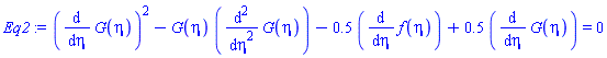 (diff(G(eta), eta))^2-G(eta)*(diff(diff(G(eta), eta), eta))-.5*(diff(f(eta), eta))+.5*(diff(G(eta), eta)) = 0