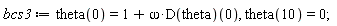 bcs3 := theta(0) = 1+omega*(D(theta))(0), theta(10) = 0;