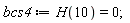 bcs4 := H(10) = 0;