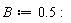 B := .5: