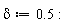 delta := .5: