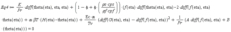 Eq4 := K*(diff(theta(eta), eta, eta))/Pr+(1-phi+phi*`&rho;s`*cps/(`&rho;f`*cpf))*(f(eta)*(diff(theta(eta), eta))-2*(diff(f(eta), eta))*theta(eta))+alpha*`&beta;T`*(H(eta)-theta(eta))+Ec*alpha*(diff(G(eta), eta)-(diff(f(eta), eta)))^2/`&Tau;v`+(A*(diff(f(eta), eta))+B*theta(eta))/Pr = 0
