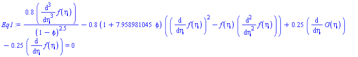 .8*(diff(diff(diff(f(eta), eta), eta), eta))/(1-phi)^2.5-.8*(1+7.958981045*phi)*((diff(f(eta), eta))^2-f(eta)*(diff(diff(f(eta), eta), eta)))+.25*(diff(G(eta), eta))-.25*(diff(f(eta), eta)) = 0