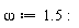 omega := 1.5: