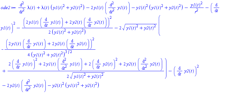 diff(diff(lambda(t), t), t)+lambda(t)*(y1(t)^2+y2(t)^2)-2*y1(t)*(diff(diff(y1(t), t), t))-y1(t)^2*(y1(t)^2+y2(t)^2)-y1(t)^2/r^2-(diff(y1(t), t))^2-(1/2)*(2*y1(t)*(diff(y1(t), t))+2*y2(t)*(diff(y2(t), t)))^2/(y1(t)^2+y2(t)^2)-2*(y1(t)^2+y2(t)^2)^(1/2)*(-(1/4)*(2*y1(t)*(diff(y1(t), t))+2*y2(t)*(diff(y2(t), t)))^2/(y1(t)^2+y2(t)^2)^(3/2)+(1/2)*(2*(diff(y1(t), t))^2+2*y1(t)*(diff(diff(y1(t), t), t))+2*(diff(y2(t), t))^2+2*y2(t)*(diff(diff(y2(t), t), t)))/(y1(t)^2+y2(t)^2)^(1/2))-(diff(y2(t), t))^2-2*y2(t)*(diff(diff(y2(t), t), t))-y2(t)^2*(y1(t)^2+y2(t)^2)