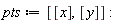pts := [[x], [y]]