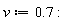 v := .7: