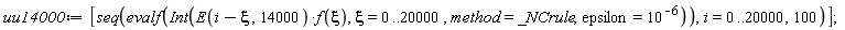 uu14000 := [seq(evalf(Int(E(i-xi, 14000)*f(xi), xi = 0 .. 20000, method = _NCrule, epsilon = 10^(-6))), i = 0 .. 20000, 100)]