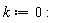 k := 0: