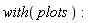 with(plots):