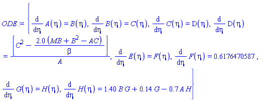 {diff(A(eta), eta) = B(eta), diff(B(eta), eta) = C(eta), diff(C(eta), eta) = D(eta), diff(D(eta), eta) = [C^2-2.0*(MB+B^2-AC)/beta]/A, diff(E(eta), eta) = F(eta), diff(F(eta), eta) = .6176470587, diff(G(eta), eta) = H(eta), diff(H(eta), eta) = 1.40*B*G+.14*G-.7*A*H}