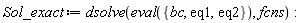 Sol_exact := dsolve(eval({bc, eq1, eq2}), fcns):