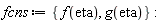 fcns := {f(eta), g(eta)}: