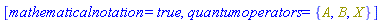 [mathematicalnotation = true, quantumoperators = {A, B, X}]
