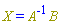 X = Physics:-`*`(Physics:-Inverse(A), B)