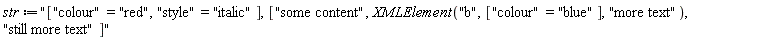 str := "["colour"="red","style"="italic"],["some content",XMLElement("b",["colour"="blue"],"more text"),"still more text"]"