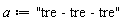 a := "tre - tre - tre"