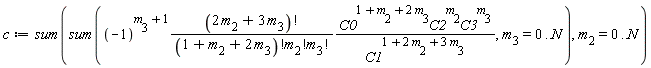 c := sum(sum((-1)^(m[3]+1)*factorial(2*m[2]+3*m[3])*C0^(1+m[2]+2*m[3])*C2^m[2]*C3^m[3]/(factorial(1+m[2]+2*m[3])*factorial(m[2])*factorial(m[3])*C1^(1+2*m[2]+3*m[3])), m[3] = 0 .. N), m[2] = 0 .. N)