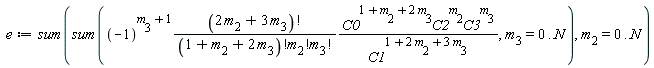 e := sum(sum((-1)^(m[3]+1)*factorial(2*m[2]+3*m[3])*C0^(1+m[2]+2*m[3])*C2^m[2]*C3^m[3]/(factorial(1+m[2]+2*m[3])*factorial(m[2])*factorial(m[3])*C1^(1+2*m[2]+3*m[3])), m[3] = 0 .. N), m[2] = 0 .. N)